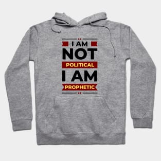 I Am Not Political, I Am Prophetic | Christian Hoodie